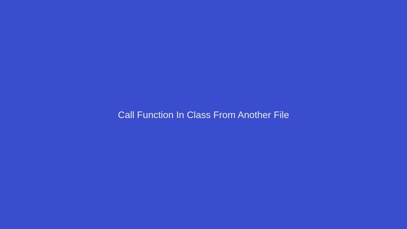 Python: Call Function In Class From Another File