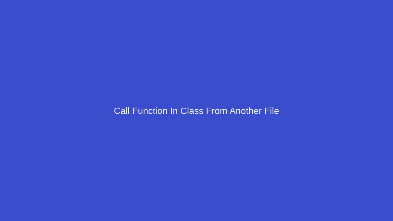 python-call-function-in-class-from-another-file