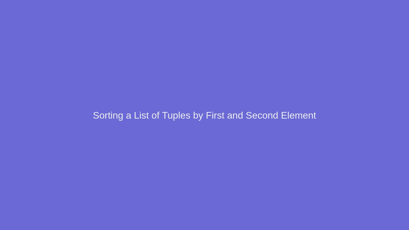 Sorting a List of Tuples by First and Second Element in Python
