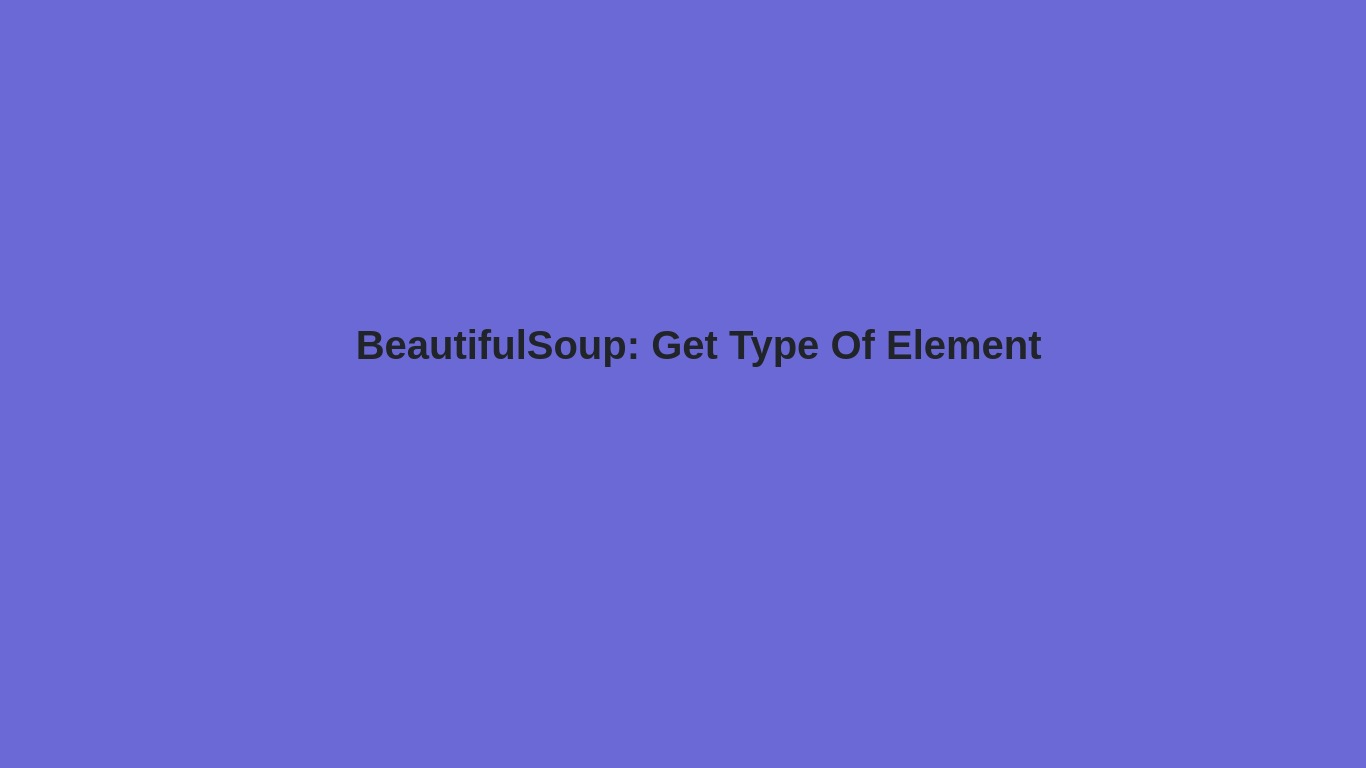 BeautifulSoup: Get and Check Type Of Element