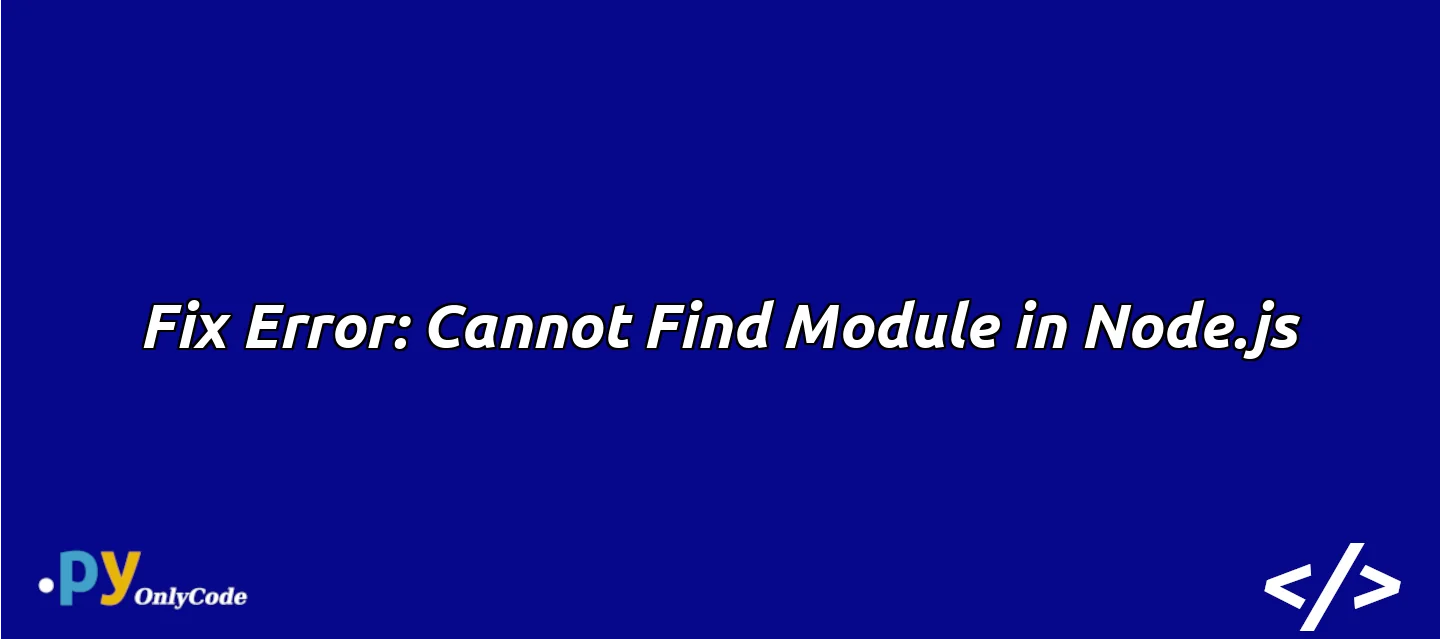 Fix Error: Cannot Find Module in Node.js