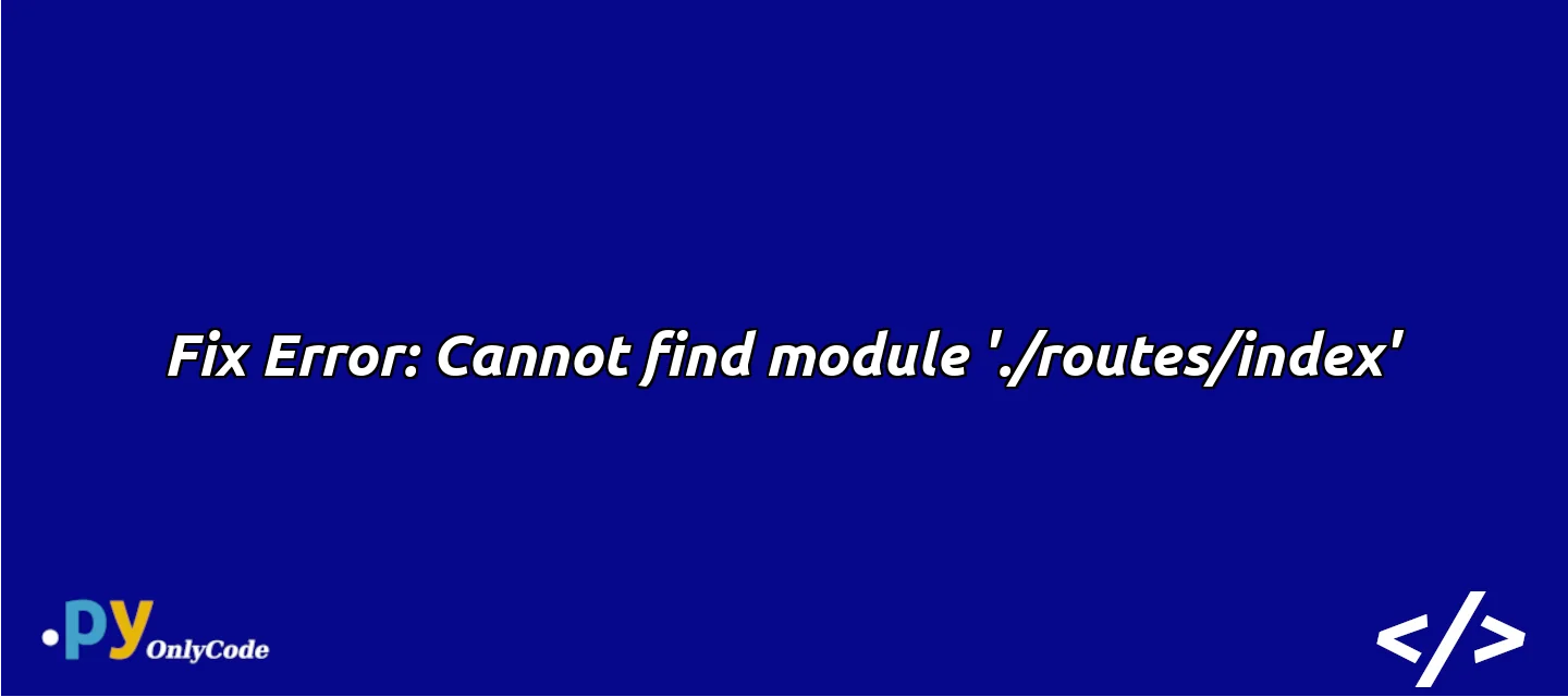Fix Error: Cannot find module './routes/index'