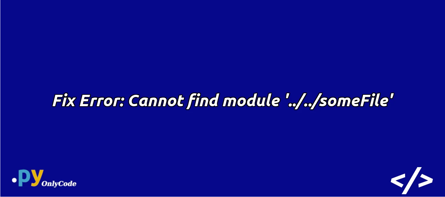 Fix Error: Cannot find module '../../someFile'