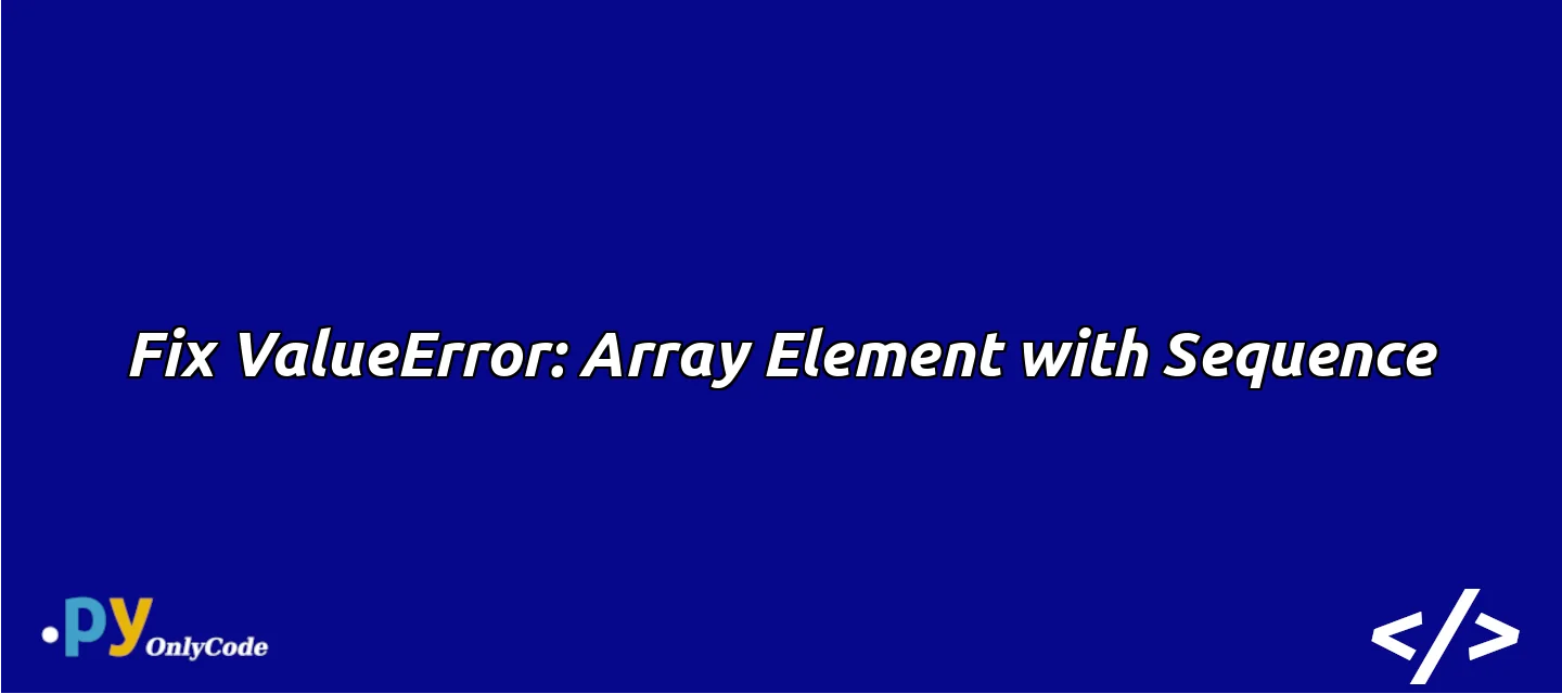 Fix ValueError: Array Element with Sequence