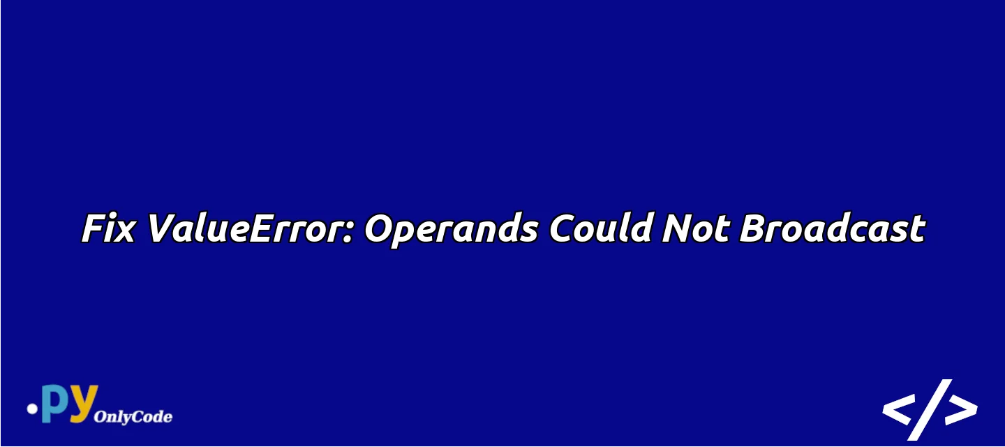 Fix ValueError: Operands Could Not Broadcast