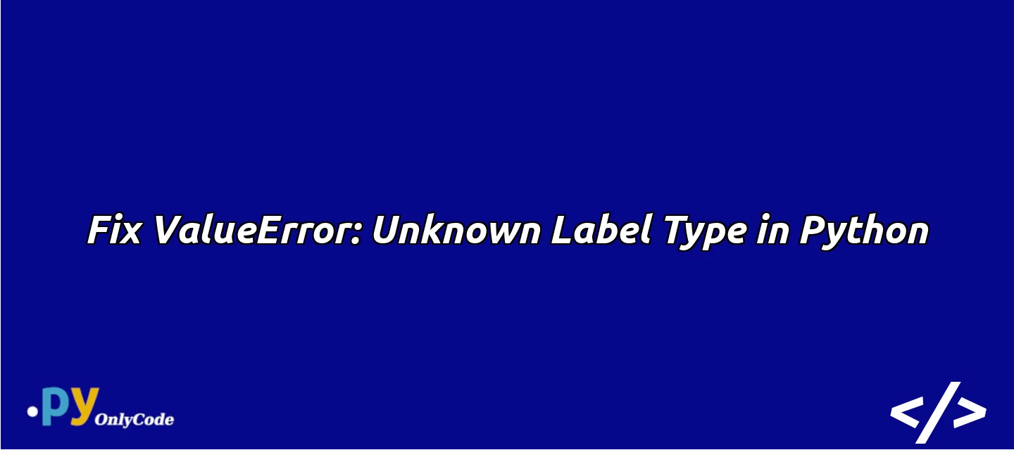 Fix ValueError: Unknown Label Type in Python