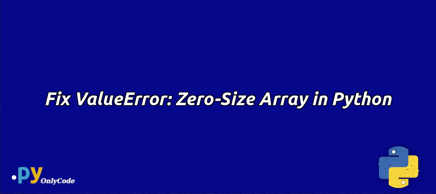 Fix ValueError: Zero-Size Array in Python