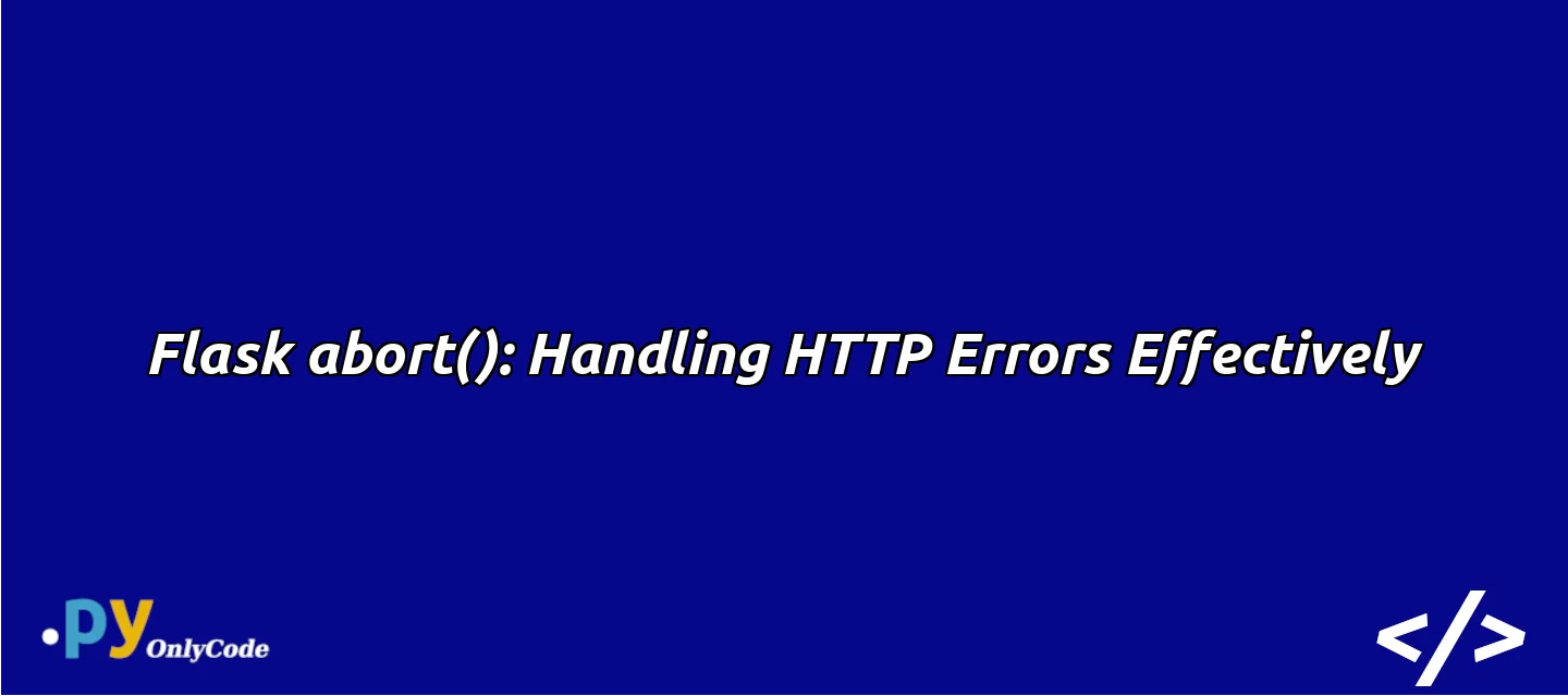 Flask abort(): Handling HTTP Errors Effectively