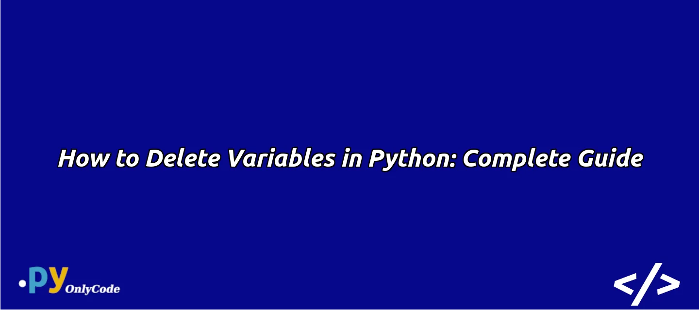 How to Delete Variables in Python: Complete Guide