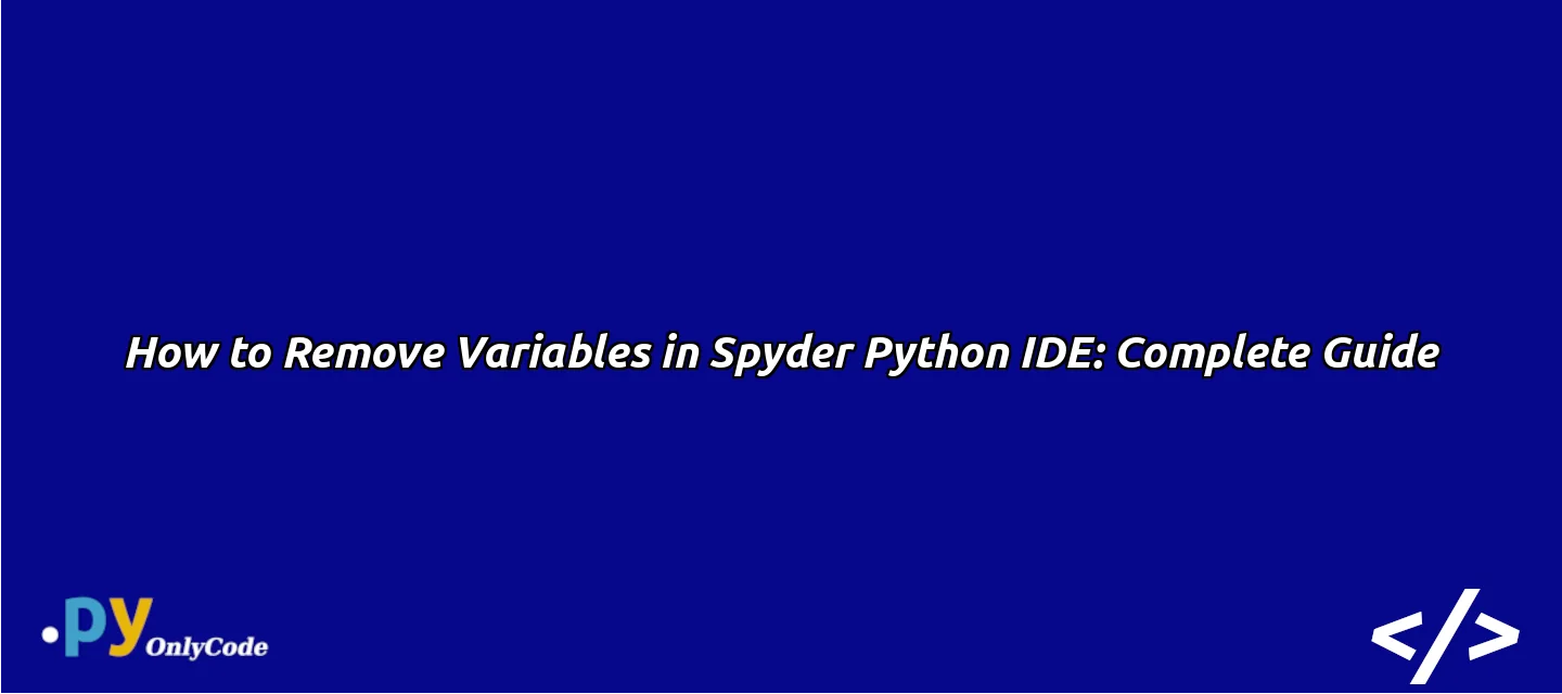 How to Remove Variables in Spyder Python IDE: Complete Guide