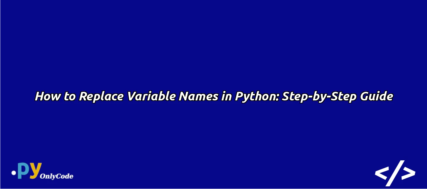 How to Replace Variable Names in Python: Step-by-Step Guide