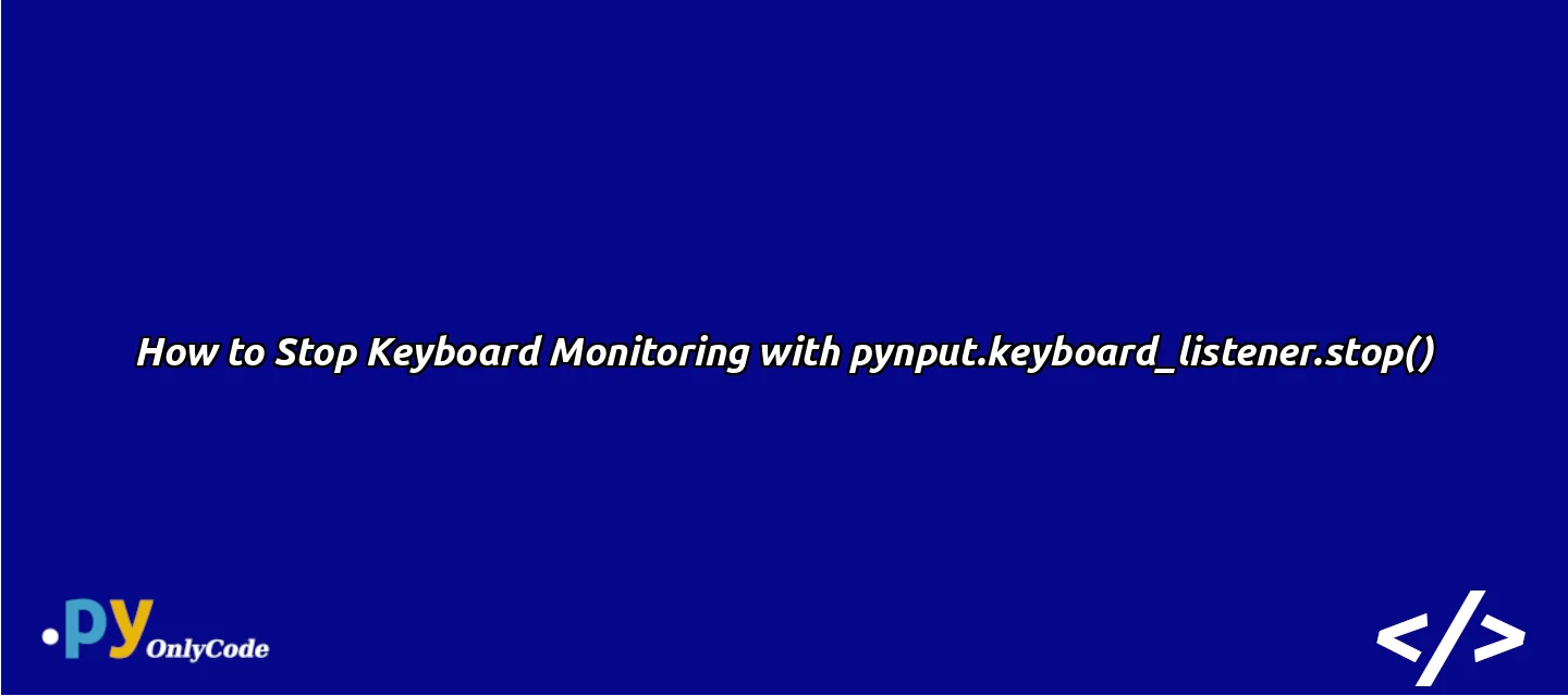 How to Stop Keyboard Monitoring with pynput.keyboard_listener.stop()