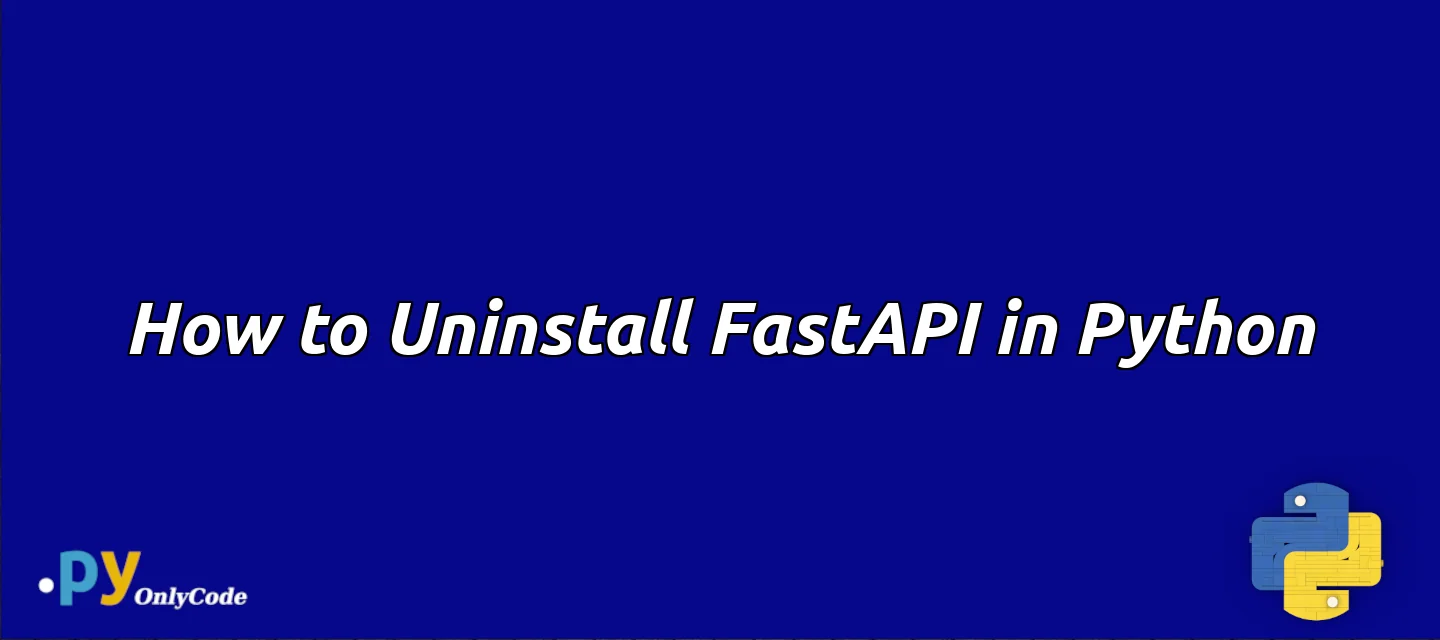 How to Uninstall FastAPI in Python