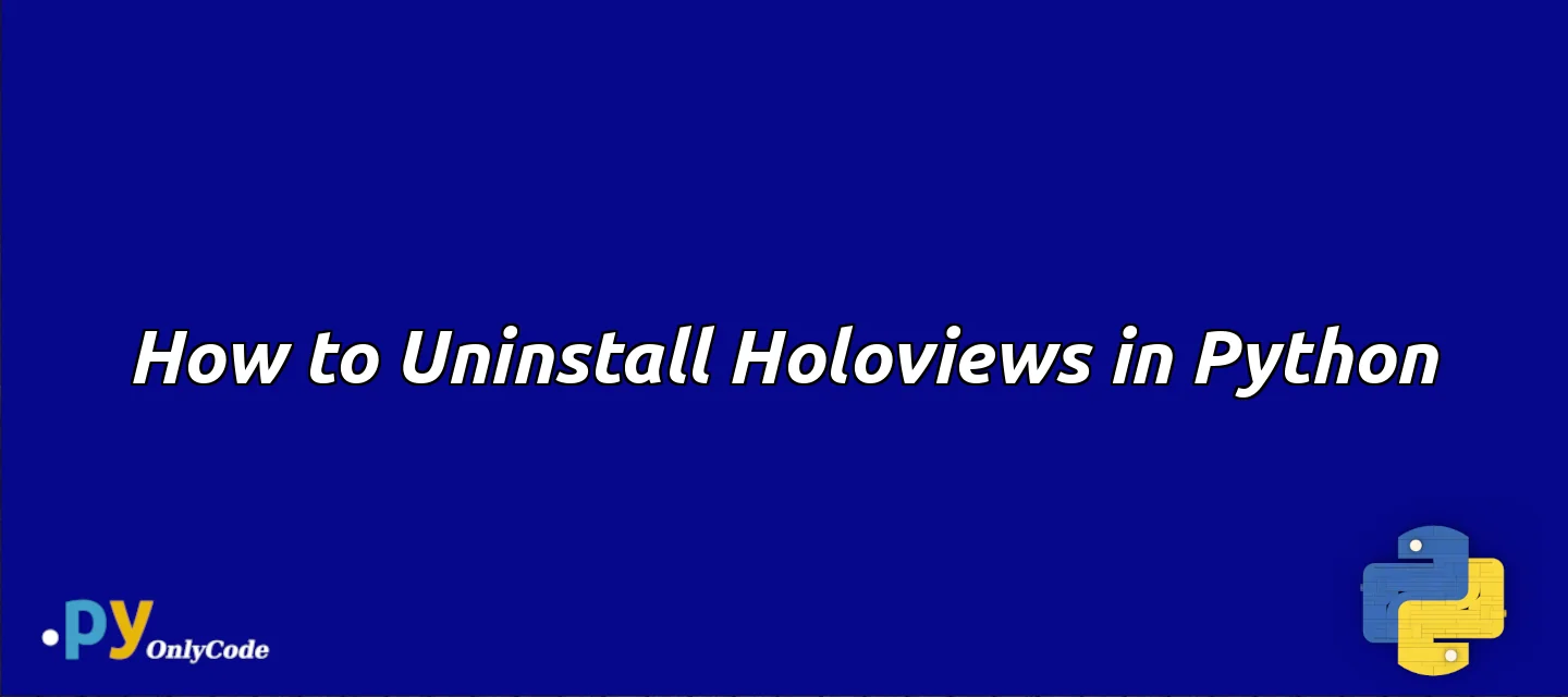How to Uninstall Holoviews in Python