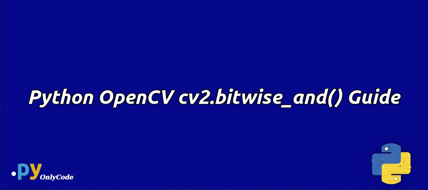 Python OpenCV cv2.bitwise_and() Guide