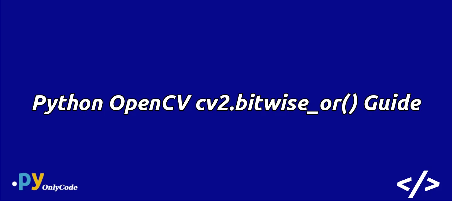 Python OpenCV cv2.bitwise_or() Guide