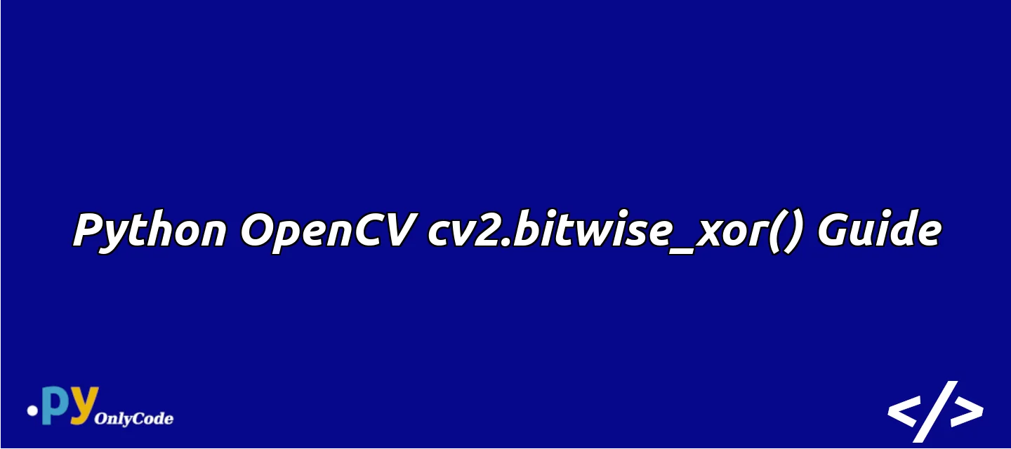 Python OpenCV cv2.bitwise_xor() Guide