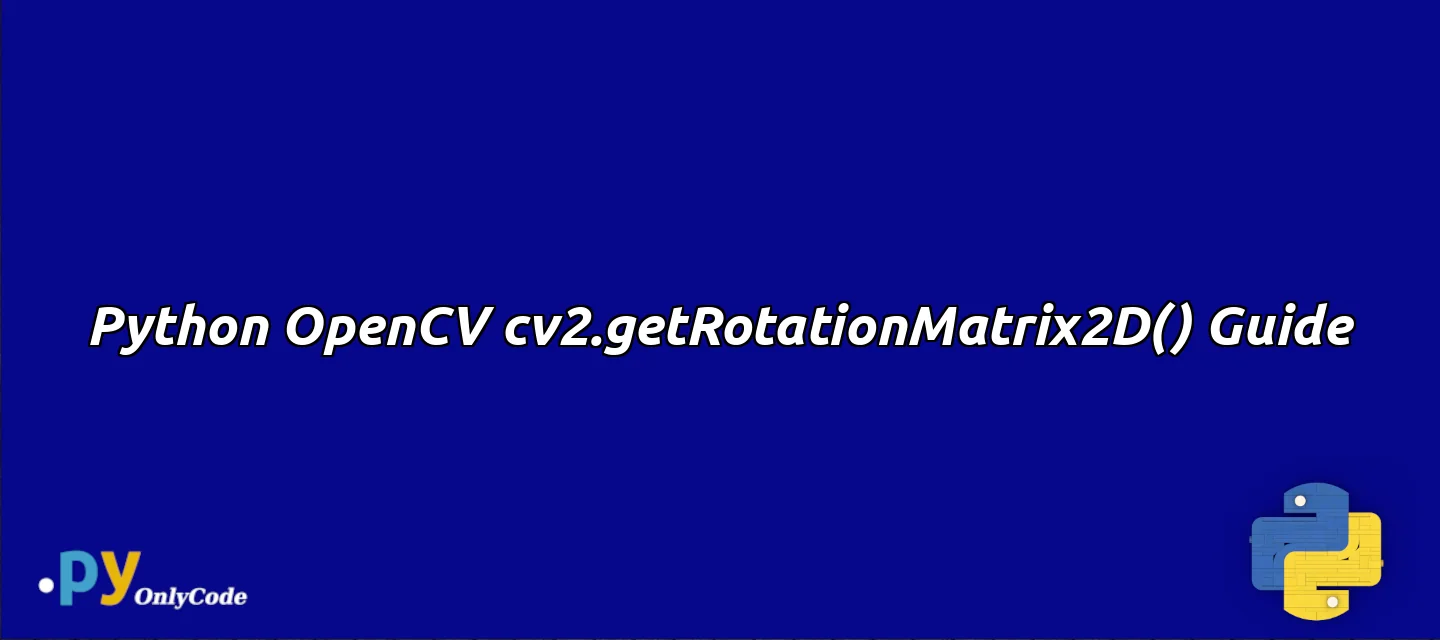 Python OpenCV cv2.getRotationMatrix2D() Guide