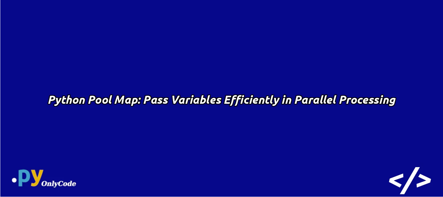 Python Pool Map: Pass Variables Efficiently in Parallel Processing