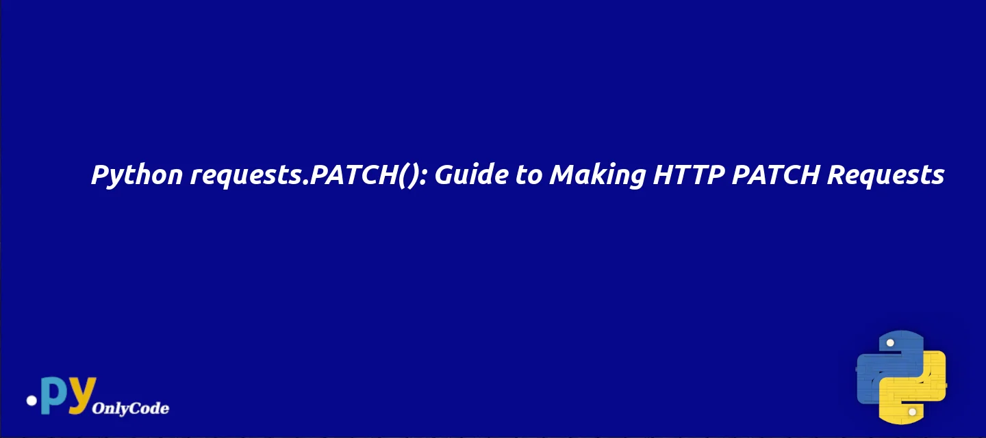 Python requests.PATCH(): Guide to Making HTTP PATCH Requests