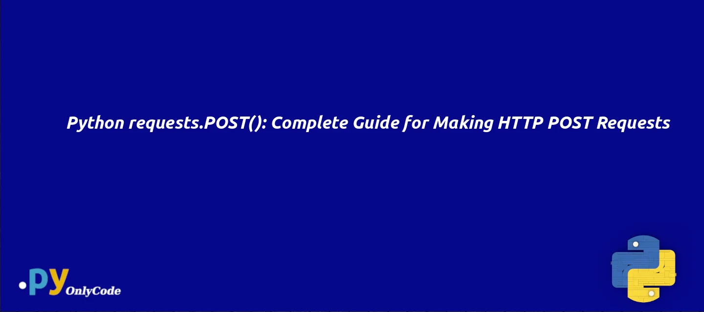 Python requests.POST(): Complete Guide for Making HTTP POST Requests
