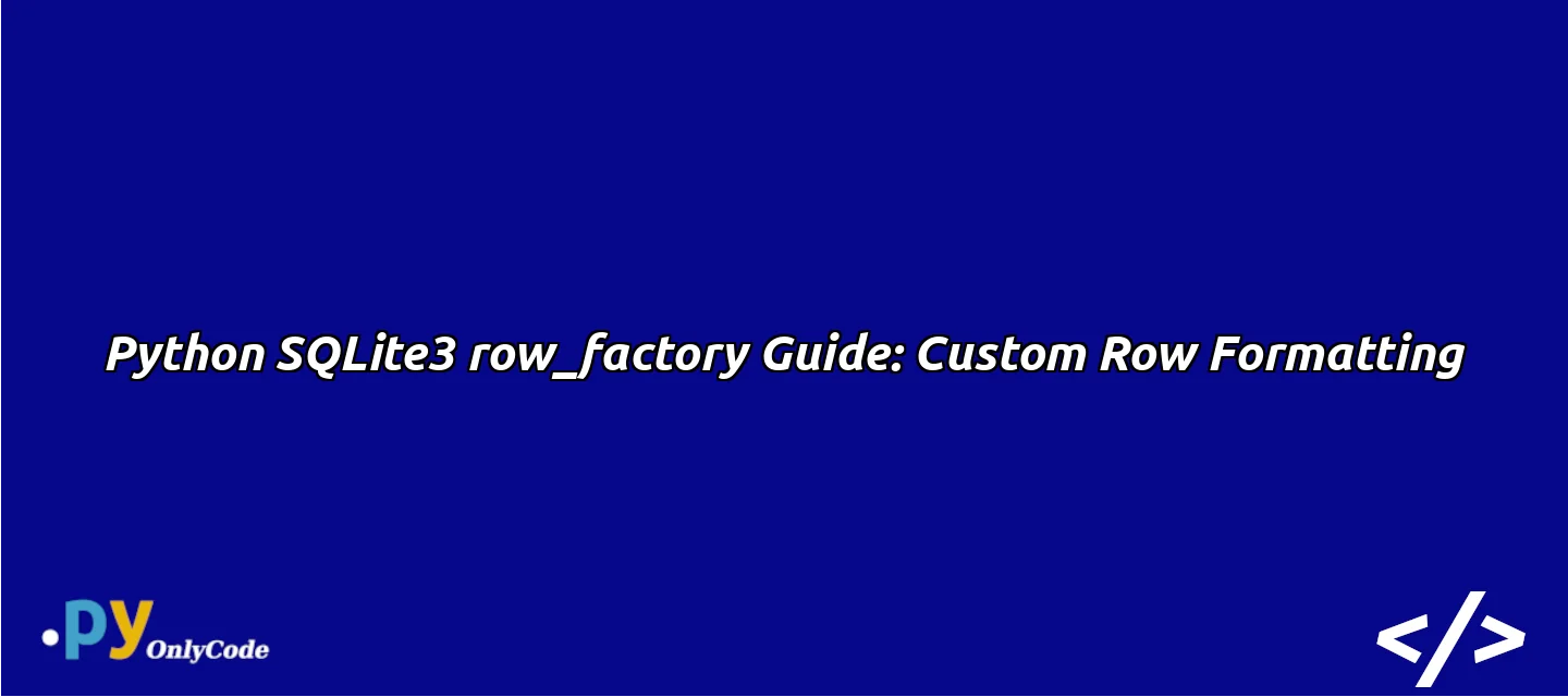 Python SQLite3 row_factory Guide: Custom Row Formatting