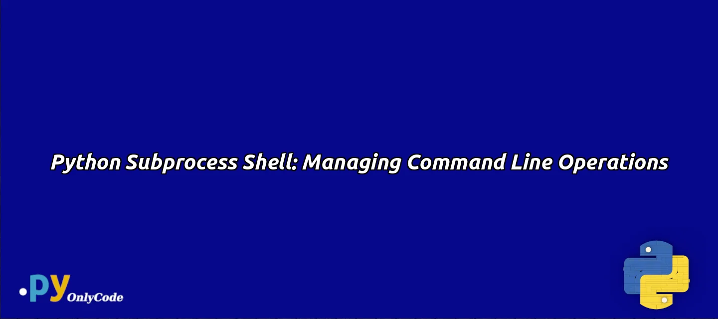 Python Subprocess Shell: Managing Command Line Operations