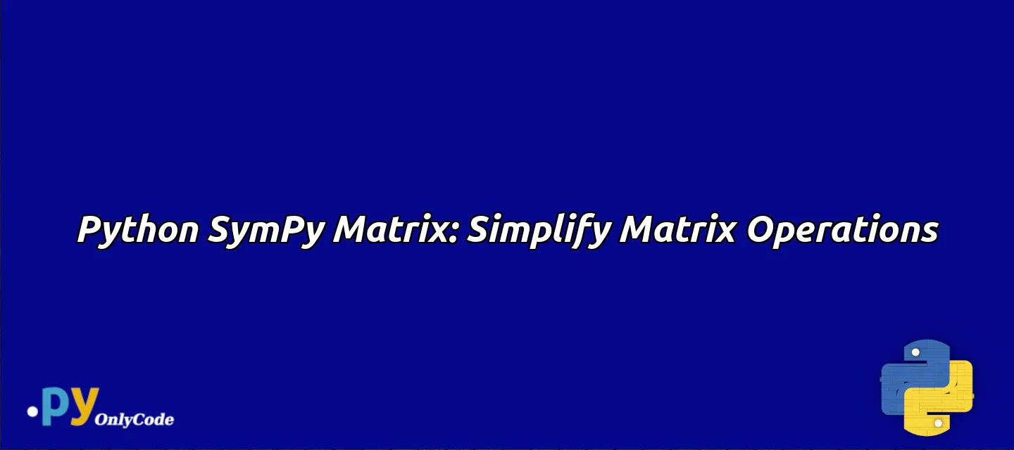Python SymPy Matrix: Simplify Matrix Operations