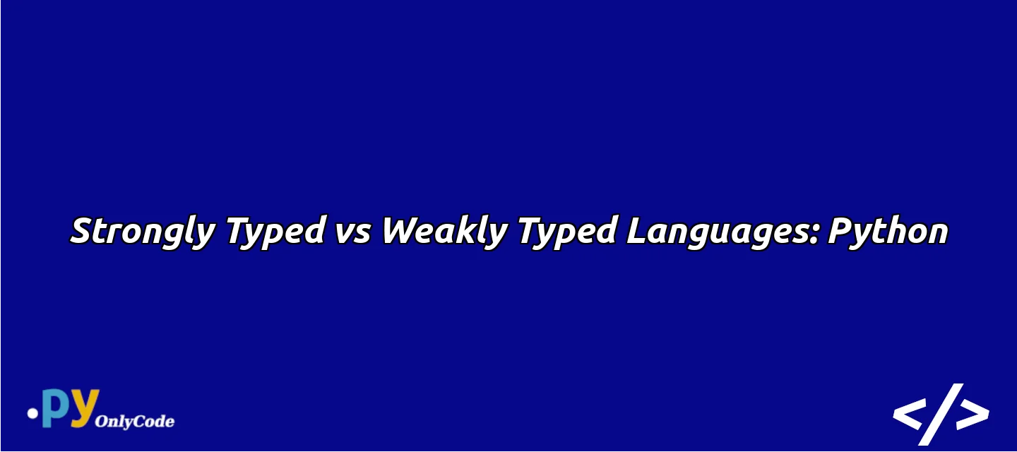 Strongly Typed vs Weakly Typed Languages: Python